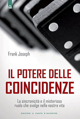 Il potere delle coincidenze. La sincronicità e il misterioso ruolo che svolge nella nostra vit