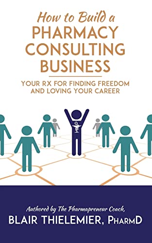 How to Build a Pharmacy Consulting Business: Your Rx for Finding Freedom and Lo