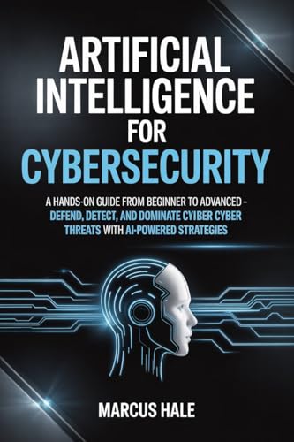 Artificial Intelligence for Cybersecurity: A Hands-On Guide from Beginner to Advanced – Defend, Detect, and Dominate Cyber Threats with AI-Powered StrategiesNora Flint (English Edition)
