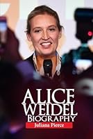 Alice Weidel Biography: “Power, Populism, and the Politics of Disruption” ("Legends in the Making: The Untold Stories of Icons") B0F5QJ49QC Book Cover