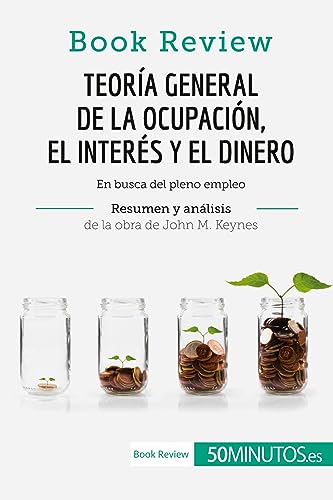 Teoría general de la ocupación, el interés y el dinero de John M. Keynes (Book Review): En busca...