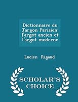 Dictionnaire Du Jargon Parisien: L'Argot Ancien Et l'Argot Moderne... 129714239X Book Cover