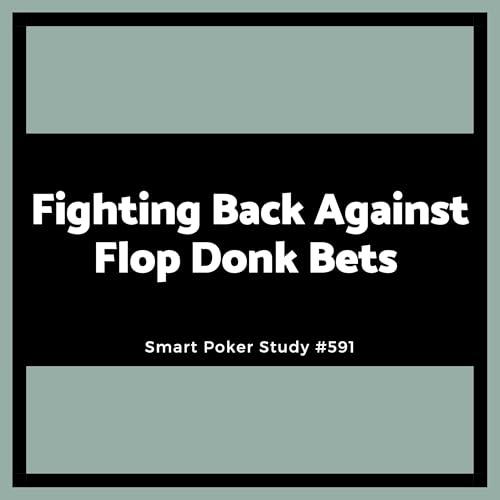 Fighting Back Against Flop Donk Bets #591