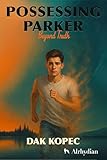 dakin compendium  POSSESSING PARKER: Beyond Truth (Broken Boys Book 3) (English Edition)