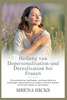 Heilung von Depersonalisation und Derealisation bei Frauen: Ein praktischer Leitfaden, um Ihren Geist zu beruhigen, Dissoziation zu lindern und sich wieder mit Ihrem Leben zu verbinden. B0G2SK5469 Book Cover
