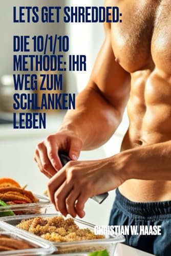 Lets Get Shredded: Die 10/1/10 Methode: Ihr Weg zum schlanken Leben