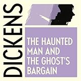 The Haunted Man and the Ghost's Bargain: Dickens' Christmas Books