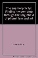 The anamorphic I/i: Finding my own step through the (my)nfield of pheminism and art 1895850479 Book Cover