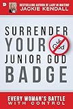 Surrender Your Junior God Badge: Every Woman's Battle with Control
