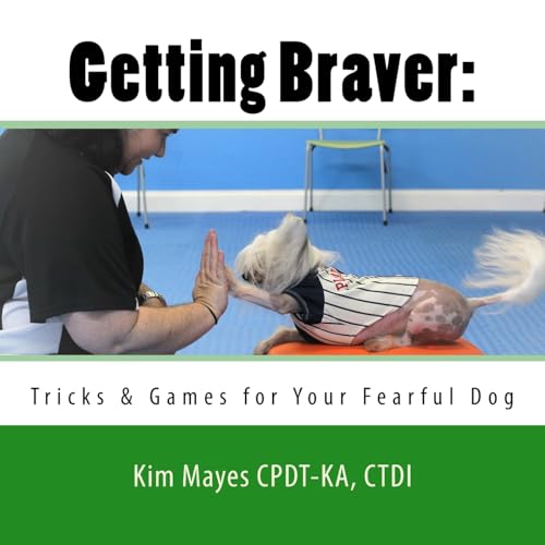 Getting Braver:: Tricks & Games for Your Fearful Dog
