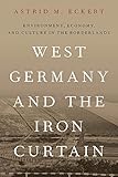 west germany  West Germany and the Iron Curtain: Environment, Economy, and Culture in the Borderlands
