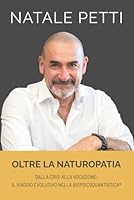 Oltre la Naturopatia: Dalla crisi alla vocazione – Il viaggio evolutivo nella BioPsicoQuantistica® B0G3BC7NPS Book Cover