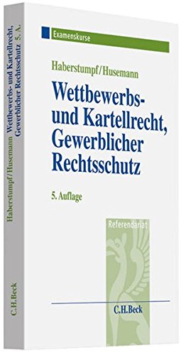 Wettbewerbs- und Kartellrecht, Gewerblicher Rechtsschutz: Examenskurs für Rechtsreferendare (Examen Wettbewerbs- und Kartellrecht, Gewerblicher Rechtsschutz: Examenskurs für Rechtsreferendare (Examen