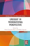 Uruguay in Transnational Perspective (Routledge Studies in the History of the Americas) - Herausgeber: Pedro Cameselle-pesce, Debbie Sharnak 