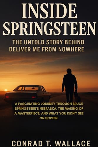 INSIDE SPRINGSTEEN: THE UNTOLD STORY BEHIND DELIVER ME FROM NOWHERE: A Fascinating Journey Through Bruce Springsteen’s Nebraska, the Making of a Masterpiece, and What You Didn't See on Screen