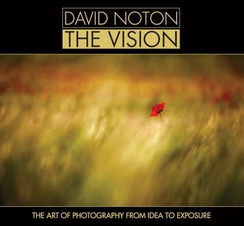 David Noton - The Vision: The Art of Photography from Idea to Exposure