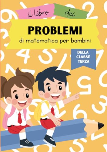  Il libro dei problemi di matematica per bambini della classe terza: Un libro di problemi matematici con le quattro operazioni