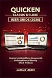 Quicken Classic Deluxe User Guide (2026): Beginner’s Guide to Money Management & Confident Financial Planning (Mac & Windows)