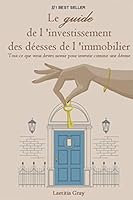 Le guide de l'investissement des déesses de l'immobilier: Tout ce que vous devez savoir pour investir comme une déesse ! (French Edition) 2957591901 Book Cover