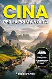 Cina per la Prima Volta: La guida con App che costruisce il tuo Viaggio su misura - Itinerari personalizzati, visti, trasporti e budget senza parlare una parola di cinese