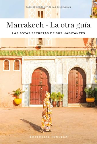 Marrakech - la Otra Guía. Las Joyas Secretas de Sus Habitantes