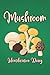 Mushroom Identification Diary: Recording Important Details of Your Mushroom Finds | Record Type and Species, Cap and Stalk Characteristics, ... or Drawing - Mushroom Design with Green Cover