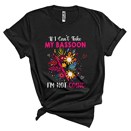 If I Can't Take My Bassoon I'm Not Going Cool Funny Flowers Musical Instrument Player Unisex T-Shirt
