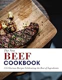 The New Beef Cookbook: 135 Glorious Recipes Celebrating the Best of Ingredients