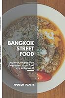 Bangkok Street Food: Authentic Recipes from the Greatest Street Food City in the World 1670072274 Book Cover