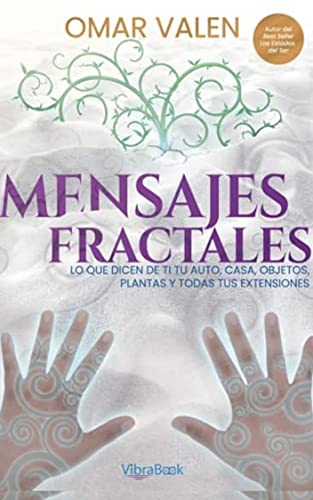 Mensajes Fractales: Lo que dicen de ti tu auto, casa, objetos, plantas y todas tus extensiones (Spanish Edition)