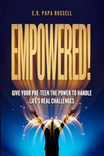 EMPOWERED!: A Pre-Teen Roadmap to Strong Character, Smart Responsibility, and Bold Confidence