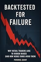 Backtested For Failure: Why Retail Traders Lose To Hidden Biases (And How Hedge Funds Avoid Them) B0F5YLH5KR Book Cover