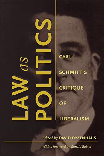 Law as Politics: Carl Schmitt’s Critique of Liberalism