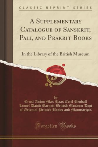 A Supplementary Catalogue of Sanskrit, Pali, and Prakrit Books (Classic Reprint): In the Library of the British Museum