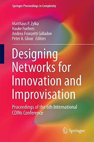 Designing Networks for Innovation and Improvisation: Proceedings of the 6th International COINs Conference (Springer Proceedings in Complexity)