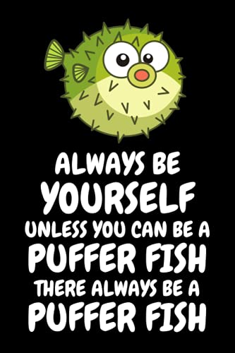 Always Be Yourself Unless You Can Be A Puffer Fish Then Be A Puffer Fish: Puffer Fish Lover Notebook For Boys And Girls. Cute Puffer Fish Lined ... Wo