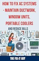 How to Fix AC Systems - Maintain Ductwork, Window Units, Portable Coolers, and Reduce Bills: Troubleshooting Tips, DIY Hacks, and Money-Saving ... Swamp Coolers, and More (The Fixers Handbook) B0D3BXXGXQ Book Cover
