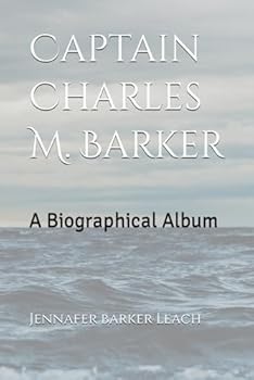 Captain Charles M. Barker: A Biographical Album