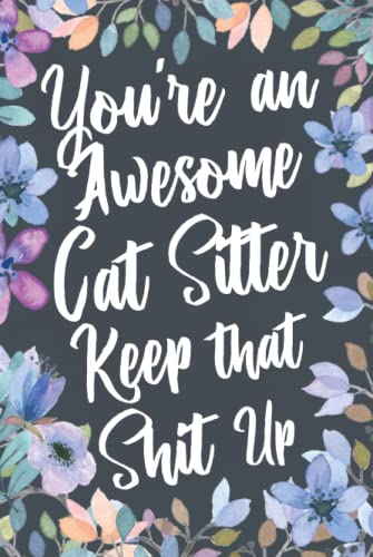 You're An Awesome Cat Sitter Keep That Shit Up: Funny Joke Appreciation & Encouragement Gift Idea for Cat Sitters. Thank You Gag Notebook Journal & Sketch Diary Present. image 2