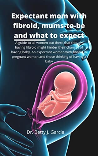 Expectant mom with fibroid, mums-to-be and what to expect: A guide to all women out there that thought having fibroid might hinder their chances of having baby, An expectant woman with fibroid, A pre