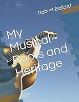 My Musical Roots and Heritage 1072903237 Book Cover