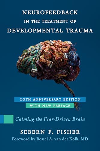 Neurofeedback in the Treatment of Developmental Trauma: Calming the Fear-Driven
