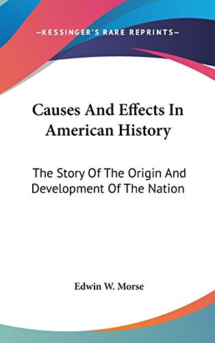 Causes And Effects In American History: The Story Of The Origin And Development Of The Nation