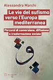  Le vie del sufismo verso l\'Europa mediterranea. Percorsi di conversione, diffusione e trasformazione sociale