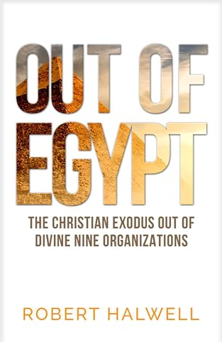 OUT OF EGYPT: THE CHRISTIAN EXODUS OUT OF DIVINE NINE ORGANIZATIONS