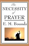 The Necessity of Prayer: A Christian Classic on the Importance of Prayer