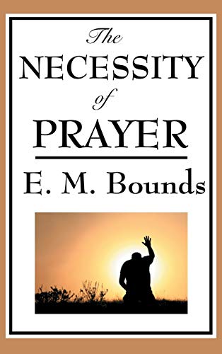 The Necessity of Prayer: A Christian Classic on the Importance of Prayer
