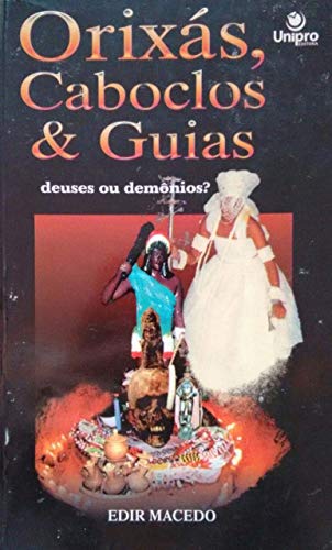 Orixas , Caboclos & Guias : Deuses ou Demonios ?