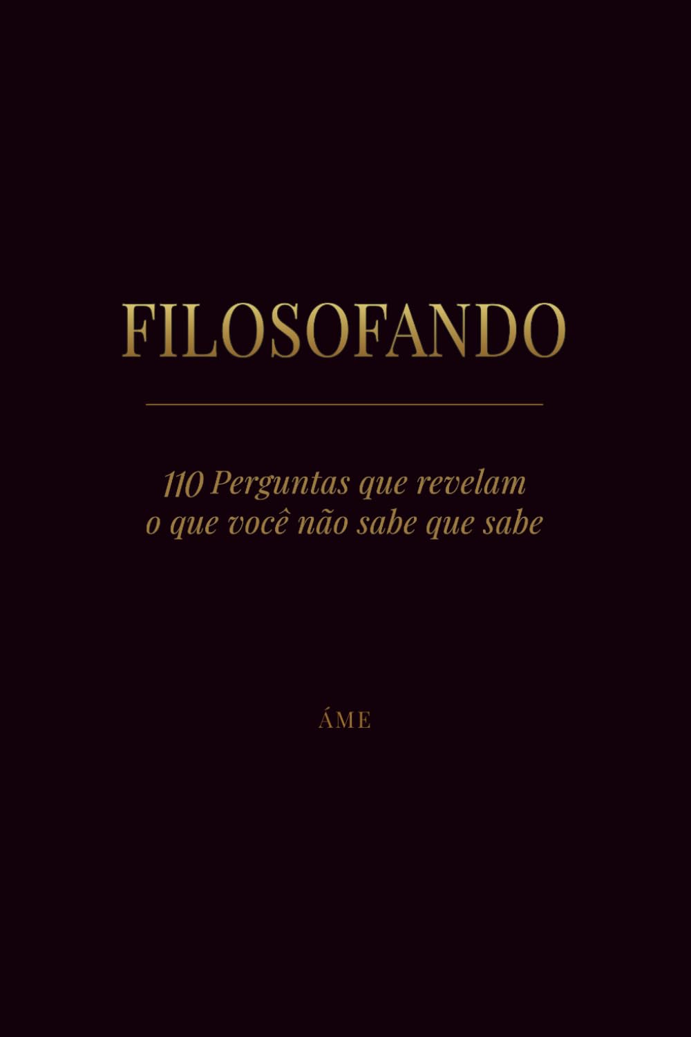 FILOSOFANDO: 110 Perguntas que revelam o que você não sabe que sabe