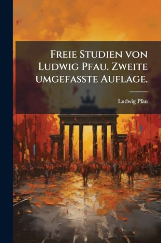 Freie Studien von Ludwig Pfau. Zweite umgefasste Auflage. (German Edition)